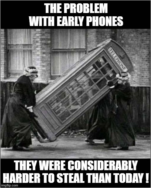 Stop ... I Want To Call The Police  ! | THE PROBLEM WITH EARLY PHONES; THEY WERE CONSIDERABLY HARDER TO STEAL THAN TODAY ! | image tagged in nostalgia,phone box,theft,dark humour | made w/ Imgflip meme maker