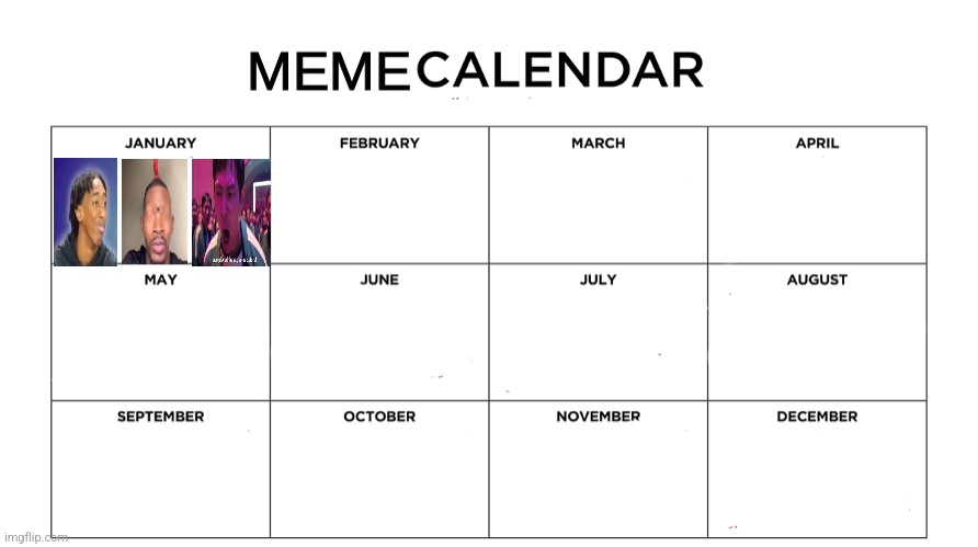 saw this template in my top uploaded even though it was made 2 years ago and decided to use it | image tagged in meme calendar | made w/ Imgflip meme maker