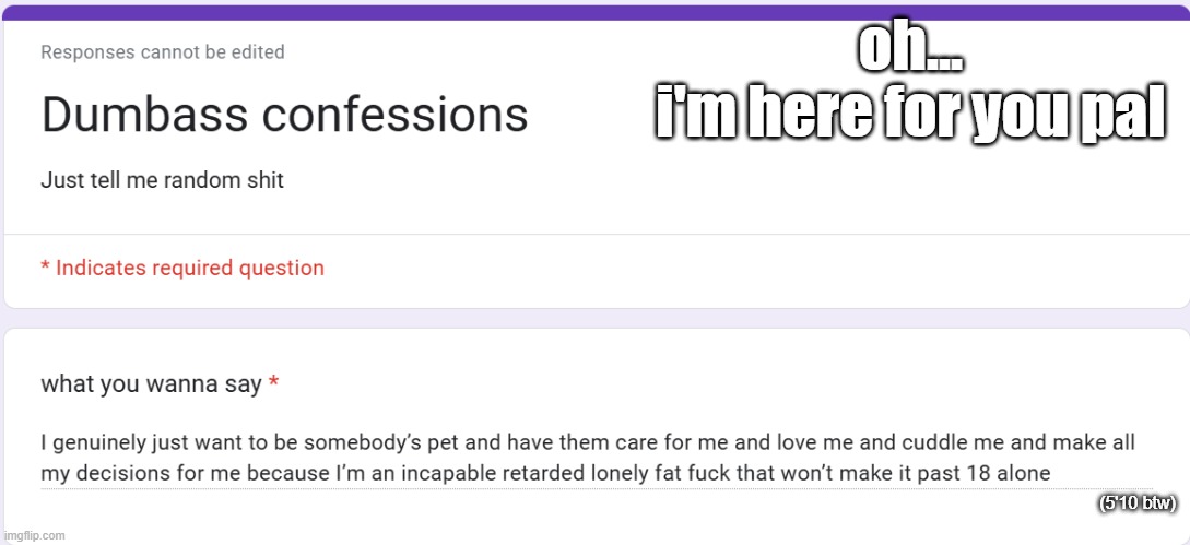 oh...
i'm here for you pal; (5'10 btw) | made w/ Imgflip meme maker