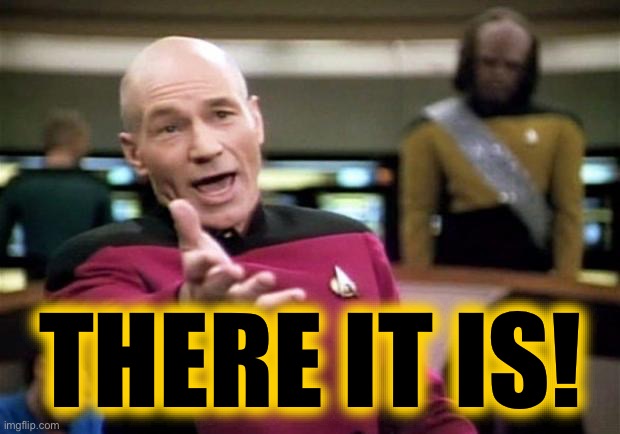 startrek | THERE IT IS! | image tagged in startrek | made w/ Imgflip meme maker