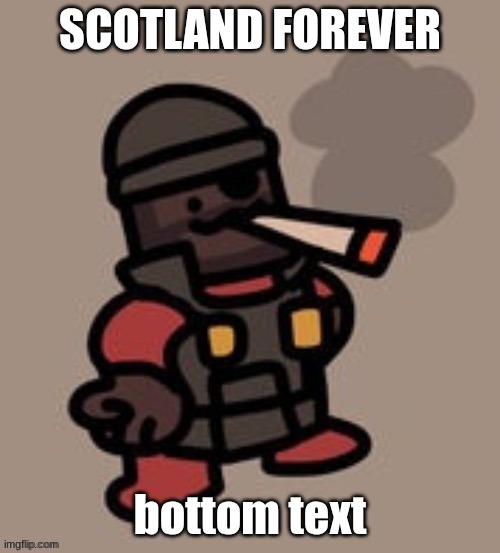 Demoman smoking | SCOTLAND FOREVER; bottom text | image tagged in demoman smoking | made w/ Imgflip meme maker