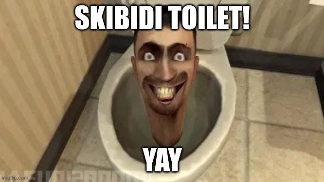 THIS SKIBIDI TOILET HAVE LOTS OF SIGMA RIZZ | SKIBIDI TOILET! YAY | image tagged in sigma,gyatt,rizz,ohio | made w/ Imgflip meme maker