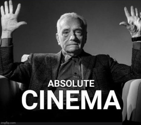 Absolute Cinema | image tagged in absolute cinema | made w/ Imgflip meme maker