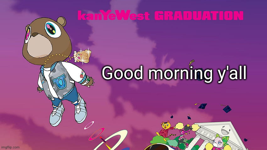 gm | Good morning y'all | image tagged in good morning template,good morning,msmg,kanye west,graduation,memes | made w/ Imgflip meme maker