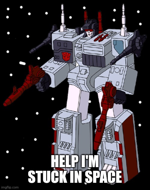 Metroplex | HELP I'M STUCK IN SPACE | image tagged in metroplex | made w/ Imgflip meme maker