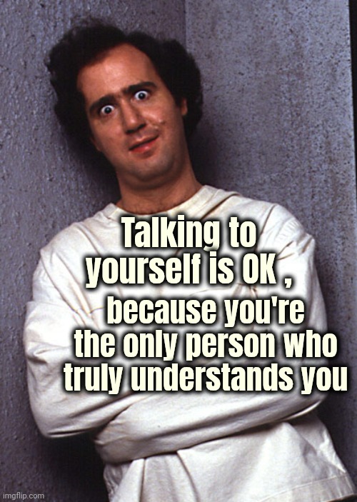 Crazy People | Talking to yourself is OK , because you're the only person who truly understands you | image tagged in crazy people | made w/ Imgflip meme maker