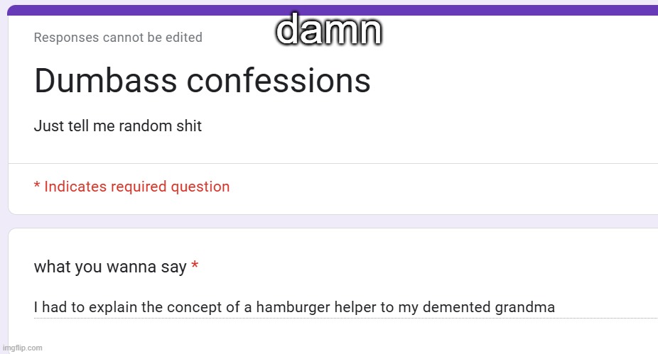 https://forms.gle/PD6Se813Q6t1641z8 | damn | made w/ Imgflip meme maker