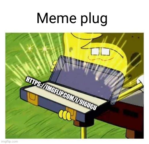 in comments | Meme plug; HTTPS://IMGFLIP.COM/I/9I6UGU | image tagged in spongebob box,meme plug,memes,funny,fun stream,spongebob | made w/ Imgflip meme maker