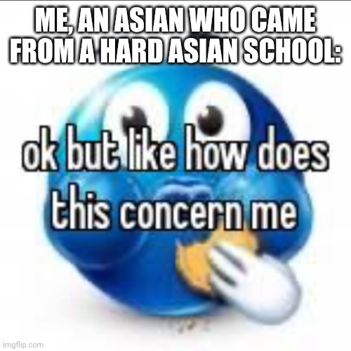 ukraine | ME, AN ASIAN WHO CAME FROM A HARD ASIAN SCHOOL: | image tagged in ukraine | made w/ Imgflip meme maker