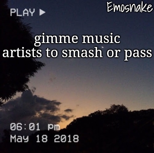 Emosnake's dreamy temp | gimme music artists to smash or pass | image tagged in emosnake's dreamy temp | made w/ Imgflip meme maker