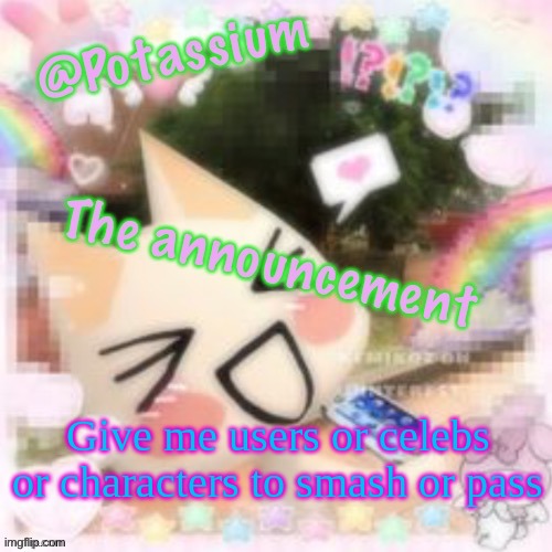 Potassium's Sillycore Template | Give me users or celebs or characters to smash or pass | image tagged in potassium's sillycore template | made w/ Imgflip meme maker