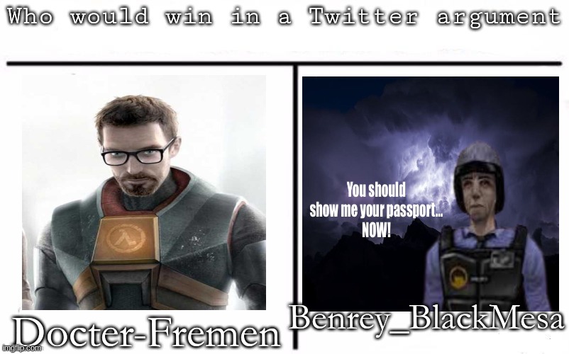 Pitting random mfs against each other | Benrey_BlackMesa; Docter-Fremen | image tagged in pitting random mfs against each other | made w/ Imgflip meme maker