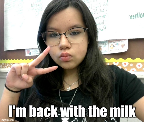 I'm back | I'm back with the milk | made w/ Imgflip meme maker