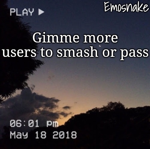 Emosnake's dreamy temp | Gimme more users to smash or pass | image tagged in emosnake's dreamy temp | made w/ Imgflip meme maker