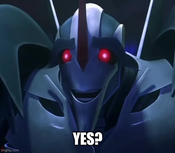 Starscream Nervous Smile | YES? | image tagged in starscream nervous smile | made w/ Imgflip meme maker