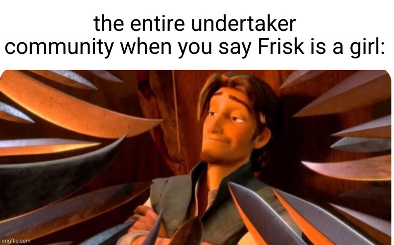 nuh uh | the entire undertaker community when you say Frisk is a girl: | image tagged in frisk,undertale,funny,rapunzel,flint rider,swords | made w/ Imgflip meme maker