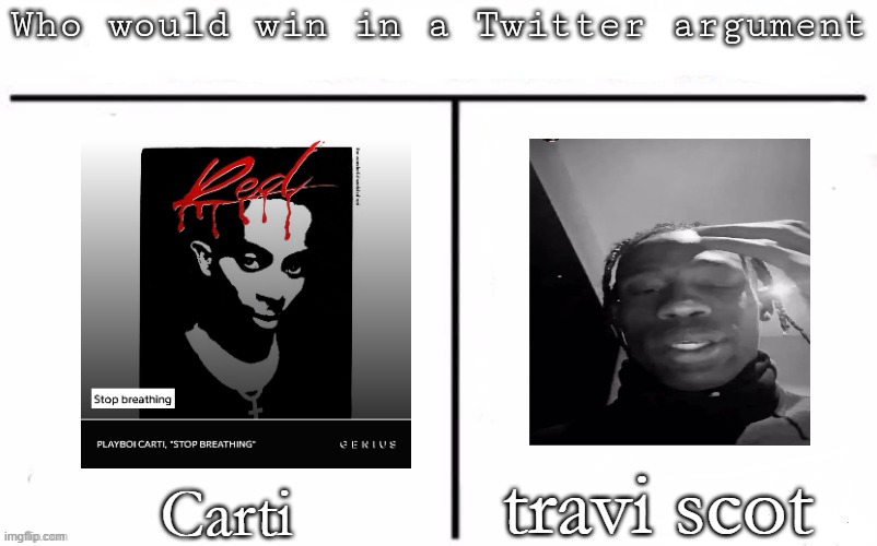 Pitting random mfs against each other | travi scot; Carti | image tagged in pitting random mfs against each other | made w/ Imgflip meme maker
