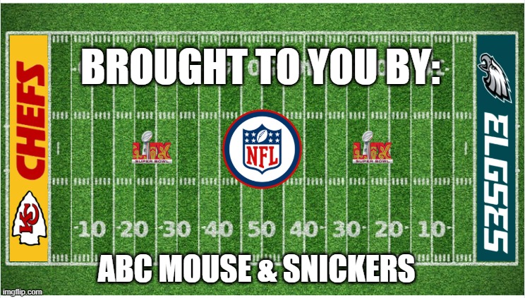 CHEFS VS. ELGSES SUPERBOWL LIX | BROUGHT TO YOU BY:; ABC MOUSE & SNICKERS | image tagged in superbowl,kansas city chiefs,philadelphia eagles,chiefs,eagles,birds | made w/ Imgflip meme maker