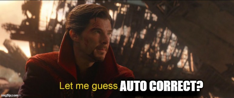 Dr Strange let me guess 2 | AUTO CORRECT? | image tagged in dr strange let me guess 2 | made w/ Imgflip meme maker