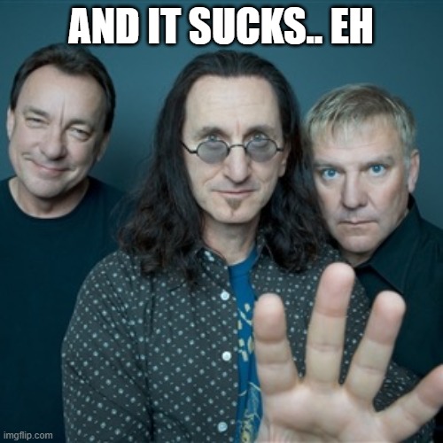 Rush Band | AND IT SUCKS.. EH | image tagged in rush band | made w/ Imgflip meme maker