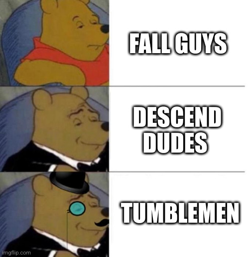 Tuxedo Winnie the Pooh (3 panel) | FALL GUYS DESCEND DUDES TUMBLEMEN | image tagged in tuxedo winnie the pooh 3 panel | made w/ Imgflip meme maker