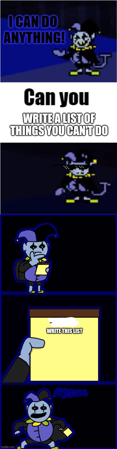 WRITE A LIST OF THINGS YOU CAN'T DO; WRITE THIS LIST | image tagged in i can do anything,jevil's to-do list | made w/ Imgflip meme maker