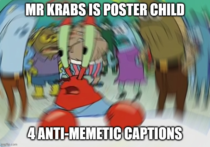 Mr Krabs Blur Meme | MR KRABS IS POSTER CHILD; 4 ANTI-MEMETIC CAPTIONS | image tagged in memes,mr krabs blur meme | made w/ Imgflip meme maker