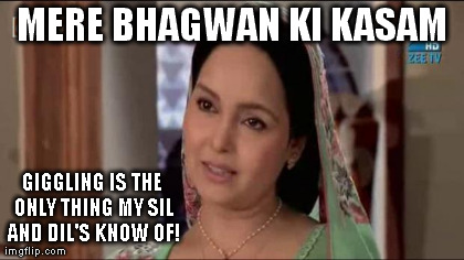 MERE BHAGWAN KI KASAM GIGGLING IS THE ONLY THING MY SIL AND DIL'S KNOW OF! generated with the Imgflip Meme Generator