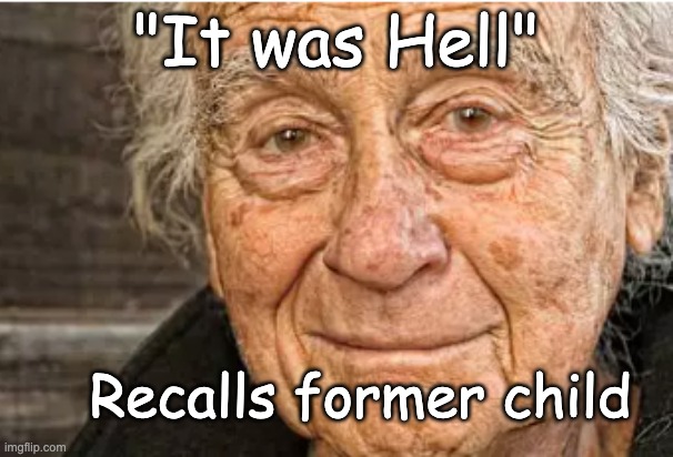 Everybody Has A War Story | "It was Hell"; Recalls former child | image tagged in former child | made w/ Imgflip meme maker