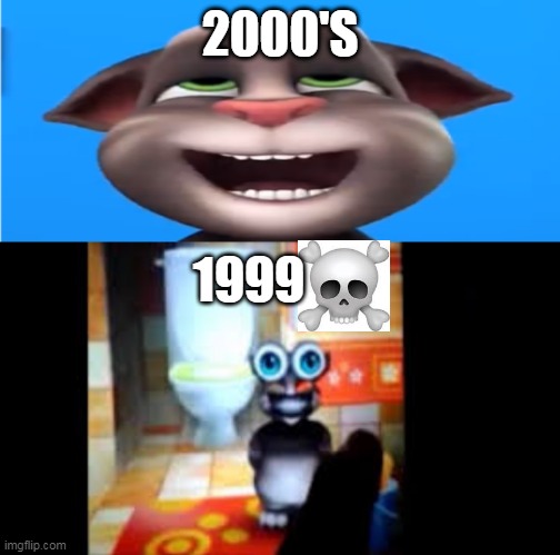 2000'S; 1999 | image tagged in talking tom m 'ing 0_0,my talking tom 1999 | made w/ Imgflip meme maker