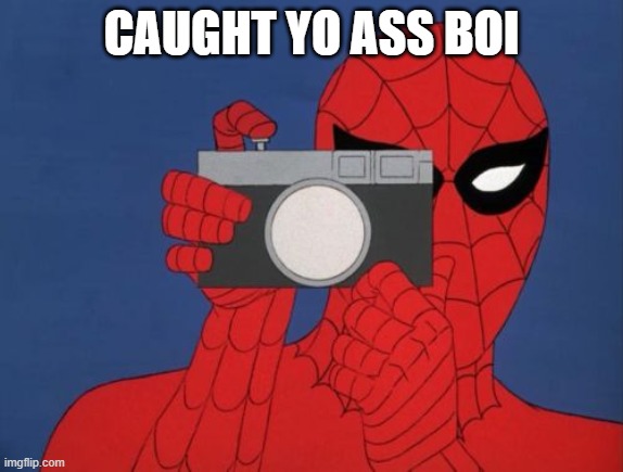 Spiderman Camera Meme | CAUGHT YO ASS BOI | image tagged in memes,spiderman camera,spiderman | made w/ Imgflip meme maker