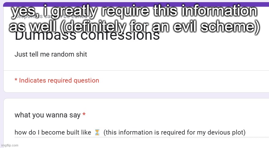 https://forms.gle/W1kQHZrCriCoPA5UA | yes, i greatly require this information as well (definitely for an evil scheme) | made w/ Imgflip meme maker