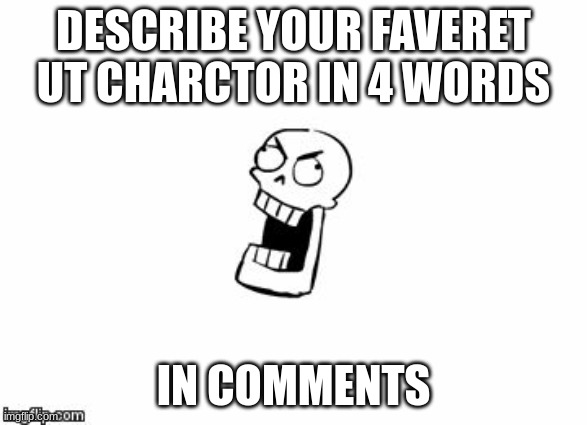 cool | DESCRIBE YOUR FAVERET UT CHARCTOR IN 4 WORDS; IN COMMENTS | image tagged in undertale papyrus | made w/ Imgflip meme maker