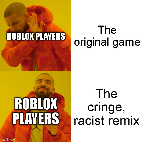 I'm talking to you, "Cuando el". | The original game; ROBLOX PLAYERS; The cringe, racist remix; ROBLOX PLAYERS | image tagged in memes,drake hotline bling | made w/ Imgflip meme maker