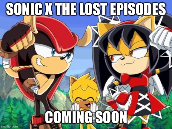 Sonic x the lost episodes | SONIC X THE LOST EPISODES; COMING SOON | image tagged in sonic x,sonic the hedgehog,anime,sega | made w/ Imgflip meme maker