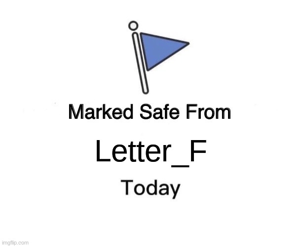 Marked Safe From Meme | Letter_F | image tagged in memes,marked safe from | made w/ Imgflip meme maker