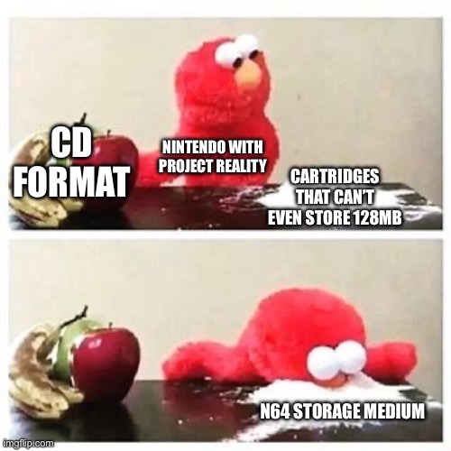 Idk to name | CD FORMAT; NINTENDO WITH PROJECT REALITY; CARTRIDGES THAT CAN’T EVEN STORE 128MB; N64 STORAGE MEDIUM | image tagged in elmo cocaine | made w/ Imgflip meme maker