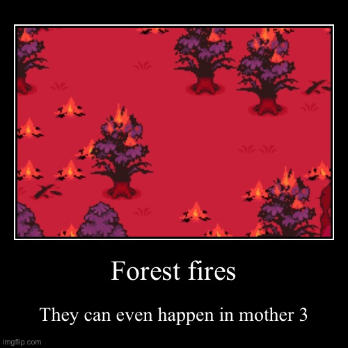 Forest fires | They can even happen in mother 3 | image tagged in funny,demotivationals,mother,mother 3,earthbound,hollywood | made w/ Imgflip demotivational maker