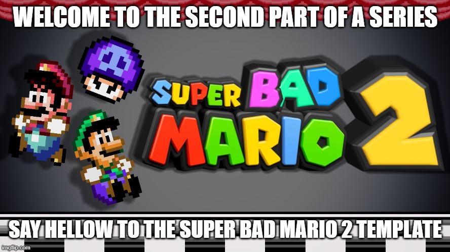 Super Bad Mario 2 | WELCOME TO THE SECOND PART OF A SERIES; SAY HELLOW TO THE SUPER BAD MARIO 2 TEMPLATE | image tagged in super bad mario ep 2 | made w/ Imgflip meme maker