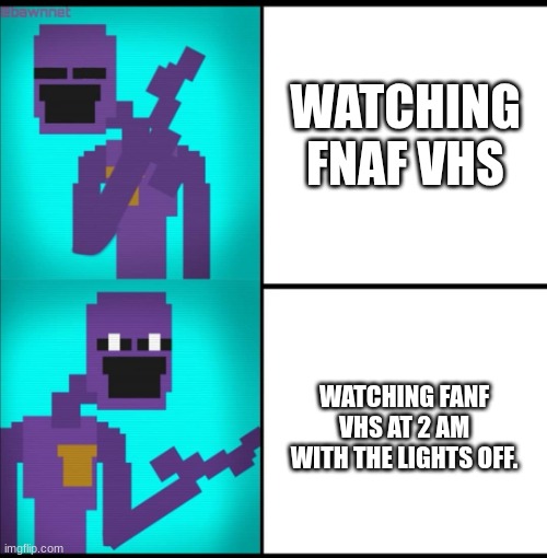 I do this every now and then | WATCHING FNAF VHS; WATCHING FANF VHS AT 2 AM WITH THE LIGHTS OFF. | image tagged in drake hotline bling meme fnaf edition | made w/ Imgflip meme maker