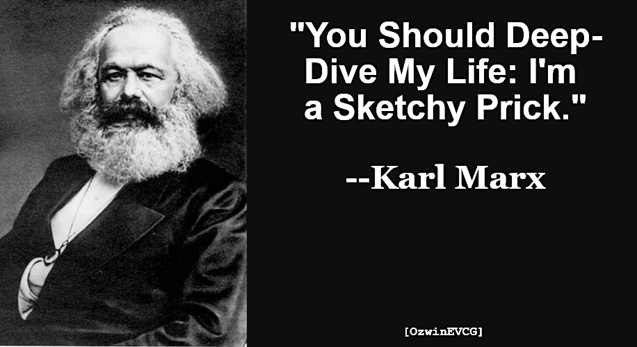 DD, KM | "You Should Deep-

Dive My Life: I'm 

a Sketchy Prick."; --Karl Marx; [OzwinEVCG] | image tagged in karl marx quote,communism,marxism,secret socieites,seeking,finding | made w/ Imgflip meme maker