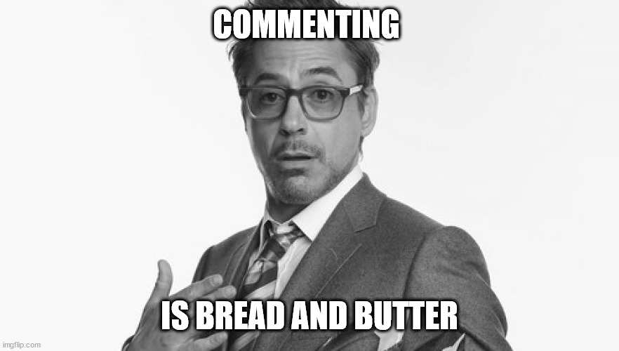 when day before thought would give up comments | COMMENTING; IS BREAD AND BUTTER | image tagged in robert downey jr's comments | made w/ Imgflip meme maker