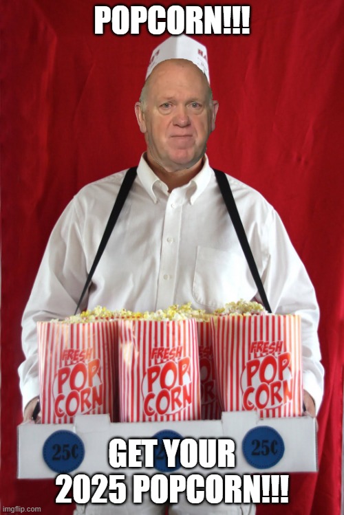 Homan | POPCORN!!! GET YOUR 2025 POPCORN!!! | image tagged in popcorn seller | made w/ Imgflip meme maker