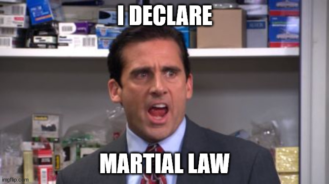 Trump Declares Martial Law in California | I DECLARE; MARTIAL LAW | image tagged in the office bankruptcy,donald trump,california,california fires | made w/ Imgflip meme maker