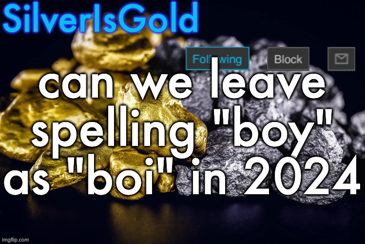 Silver’s Nostalgia Template | can we leave spelling "boy" as "boi" in 2024 | image tagged in silver s nostalgia template | made w/ Imgflip meme maker