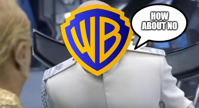 what happens when a greedy ass company won't listen | HOW ABOUT NO | image tagged in how about no,warner bros discovery,prediction | made w/ Imgflip meme maker