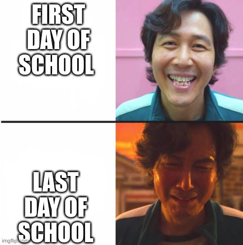 Squid Game before and after meme | FIRST DAY OF SCHOOL; LAST DAY OF SCHOOL | image tagged in squid game before and after meme | made w/ Imgflip meme maker