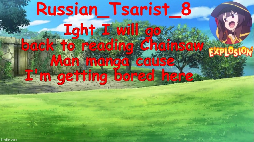 Russian_Tsarist_8 Konosuba announcement temp | Ight I will go back to reading Chainsaw Man manga cause I'm getting bored here | image tagged in russian_tsarist_8 konosuba announcement temp | made w/ Imgflip meme maker