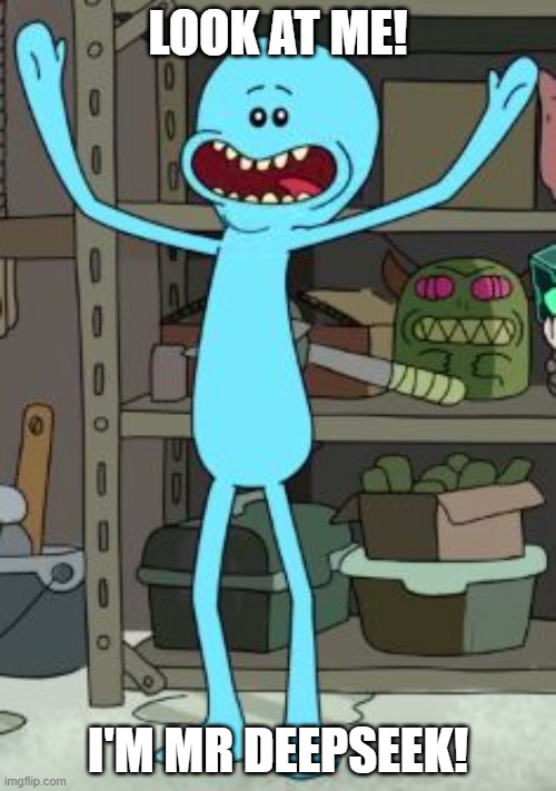 Mr DeepSeek | LOOK AT ME! I'M MR DEEPSEEK! | image tagged in mr meeseeks,deepseek,ai,artificial intelligence,rick and morty | made w/ Imgflip meme maker