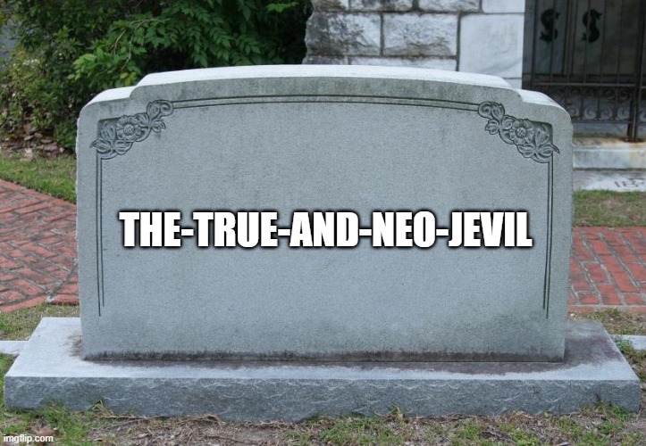 Gravestone | THE-TRUE-AND-NEO-JEVIL | image tagged in gravestone | made w/ Imgflip meme maker